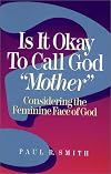 Is It Okay to Call God "Mother"?: Considering the Feminine Face of God