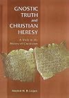 Gnostic Truth and Christian Heresy: A Study in the History of Gnosticism