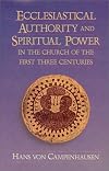Ecclesiastical Authority and Spiritual Power in the Church of the First Three Centuries