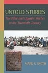 Untold Stories: The Bible and Ugaritic Studies in the Twentieth Century