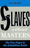 Slaves Without Masters: The Free Negro in the Antebellum South