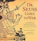 Dr. Seuss Goes to War: The World War II Editorial Cartoons of Theodor Seuss Geisel