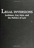 Legal Inversions Lesbians Gay Men And The Politics Of The Law