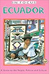 In Focus Ecuador: A Guide to the People, Politics and Culture (Ecuador (in Focus))