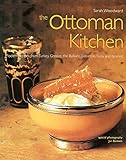 The Ottoman Kitchen Modern Recipes From Turkey Greece The Balkans Lebanon Syria And Beyond
