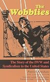 The Wobblies: The Story of the IWW and Syndicalism in the United States