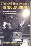 That Old-Time Religion in Modern America: Evangelical Protestantism in the Twentieth Century
