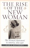 The Rise of the New Woman: The Women's Movement in America 1875-1930