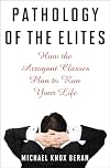 Pathology of the Elites: How the Arrogant Classes Plan to Run Your Life