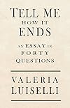 Tell Me How It Ends: An Essay in 40 Questions
