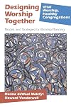 Designing Worship Together: Models And Strategies For Worship Planning (Vital Worship Healthy Congregations)