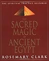 Sacred Magic Of Ancient Egypt: The Spiritual Practice Restored - Rosemary Clark