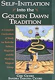 Selfinitiation Into The Golden Dawn Tradition A Complete Curriculum Of Study For Both The Solitary Magician And The Working Magical Group