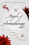 The Magick of Aromatherapy: Use of Scent for Healing Body, Mind, and Spirit - Gwydion O'Hara