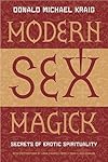Modern Sex Magick: Secrets of Erotic Spirituality - Donald Michael Kraig