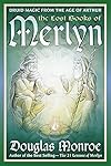 The Lost Books of Merlyn: Druid Magic from the Age of Arthur - Douglas Monroe
