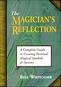 The Magician's Reflection: A Complete Guide to Creating Personal Magical Symbols and Systems - Bill Whitcomb