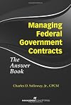 Managing Federal Government Contracts : The Answer Book