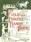 The Field and Forest Handy Book: New Ideas for Out of Doors