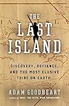 The Last Island: Discovery, Defiance, and the Most Elusive Tribe on Earth