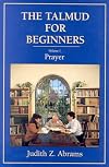 The Talmud for Beginners, Volume 1: Prayer