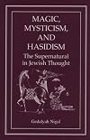 Magic, Mysticism, and Hasidism: The Supernatural in Jewish Thought