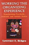 Working the Organizing Experience: Transforming Psychotic, Schizoid, and Autistic States