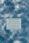 Demystifying the Mystical: Understanding the Language and Concepts of Chasidism and Jewish Mysticism