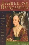Isabel of Burgundy: The Duchess Who Played Politics in the Age of Joan of Arc