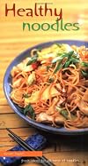 Healthy Noodles: Fresh Ideas for All Sorts of Noodles