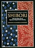Shibori The Inventive Art Of Japanese Shaped Resist Dyeing
