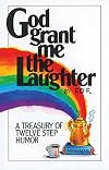 God Grant Me The Laughter: A Treasury Of Twelve Step Humor