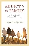 Addict In The Family: Stories of Loss, Hope, and Recovery.
