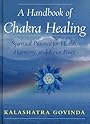 A Handbook of Chakra Healing: Spiritual Practice for Health, Harmony and Inner Peace - Kalashatra Govinda