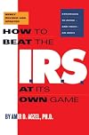 How to Beat the I.R.S. at Its Own Game: Strategies to Avoid--And Survive--An Audit