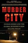 Murder city : Ciudad Juárez and the global economy's new killing fields