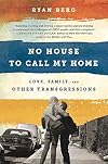 No House to Call My Home: Love, Family, and Other Transgressions