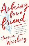 Asking for a Friend: Three Centuries of Advice on Life, Love, Money, and Other Burning Questions from a Nation Obsessed