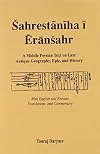 Sahrestaniha I Eransahr: A Middle Persian Text on Late Antique Geography, Epic, and History : With English and Persian Translations and Commentary ... Pahlavi, Persian and Pahlavi Edition)