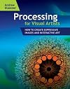 Processing for Visual Artists: How to Create Expressive Images and Interactive Art