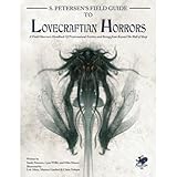 S. Petersen's Field Guide to Lovecraftian Horrors: A Field Observer's Handbook of Preternatural Entities and Beings from Beyond the Wall of Sleep (Call of Cthulhu Roleplaying)