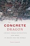 The Concrete Dragon: China's Urban Revolution and What it Means for the World