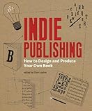 Indie Publishing How To Design And Publish Your Own Book