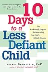 10 Days to a Less Defiant Child: The Breakthrough Program for Overcoming Your Child's Difficult Behavior, Second Edition