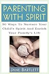 Parenting with Spirit: 30 Ways to Nurture Your Child's Spirituality and Enrich Your Family's Life