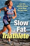 Slow Fat Triathlete: Live Your Athletic Dreams in the Body You Have Now