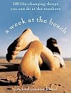 A Week at the Beach: 100 Life-Changing Things You Can Do by the Seashore