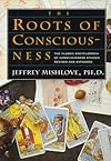 The Roots of Consciousness: The Classic Encyclopedia of Consciousness Studies Revised and Expanded - Jeffrey Mishlove