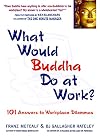 What would Buddha do at work? 101 answers to workplace dilemmas