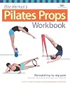 Ellie Herman's Pilates Props Workbook: Illustrated Step-by-Step Guide